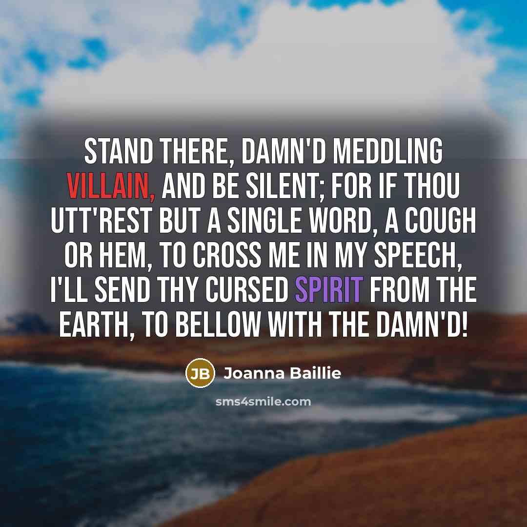 “Stand there, damn'd meddling villain, and be silent; For if…” quote by Joanna Baillie