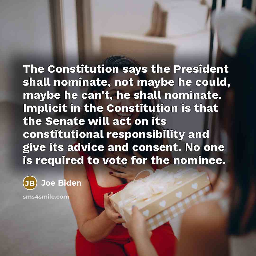 “The Constitution says the President shall nominate, not maybe he…” quote by Joe Biden