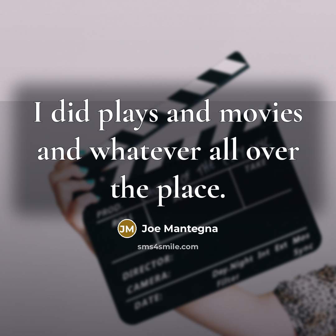 “I did plays and movies and whatever all over the…” quote by Joe Mantegna