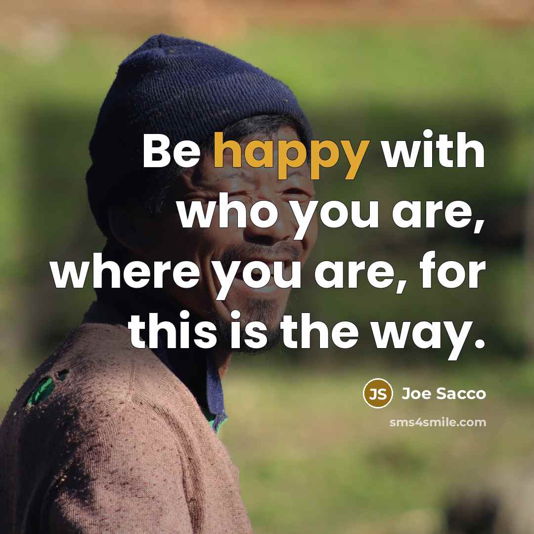 “Be happy with who you are, where you are, for…” quote by Joe Sacco
