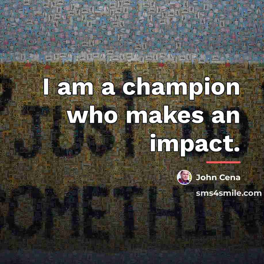 “I am a champion who makes an impact.…” quote by John Cena