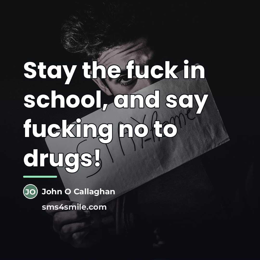 “Stay the fuck in school, and say fucking no to…” quote by John O Callaghan