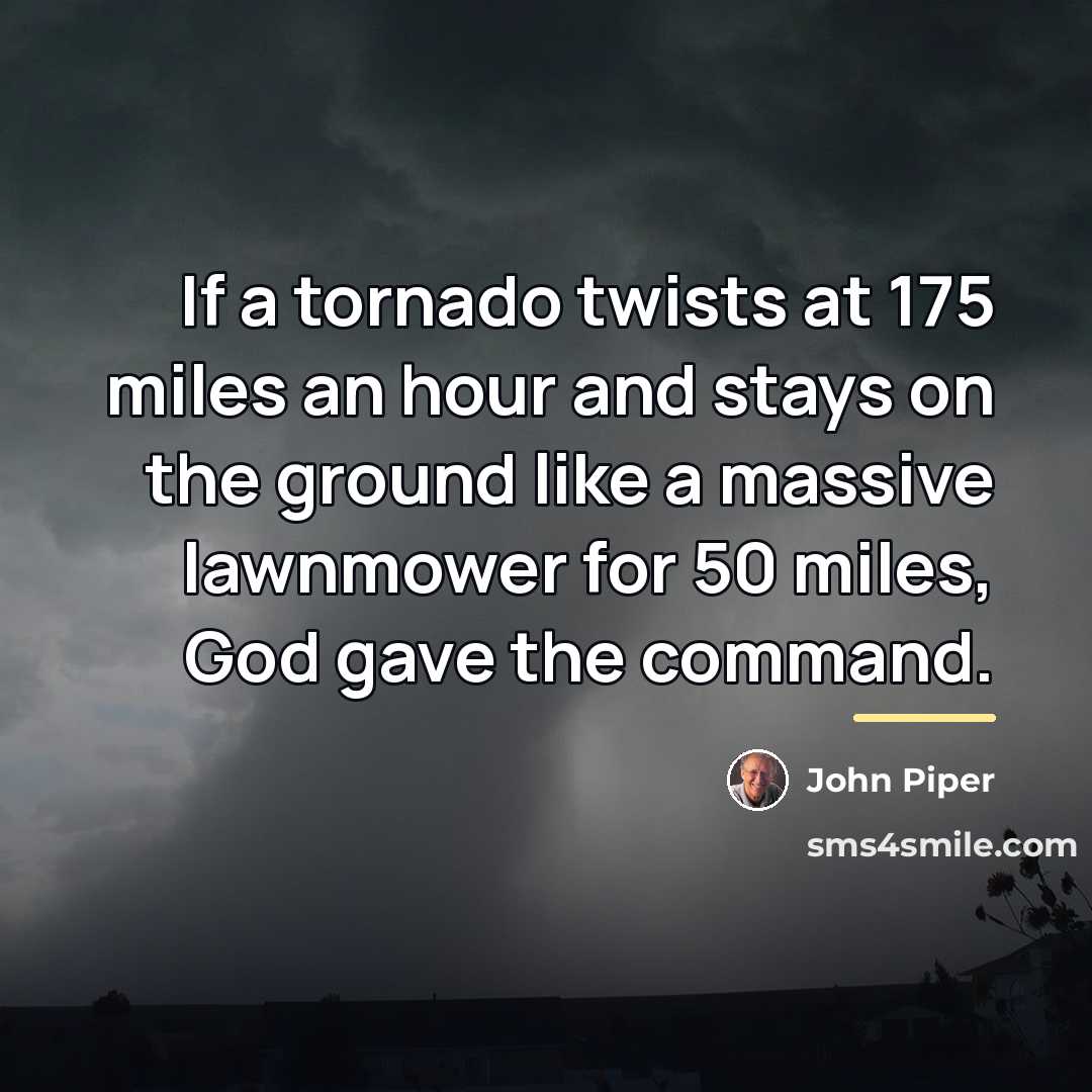 “If a tornado twists at 175 miles an hour and…” quote by John Piper