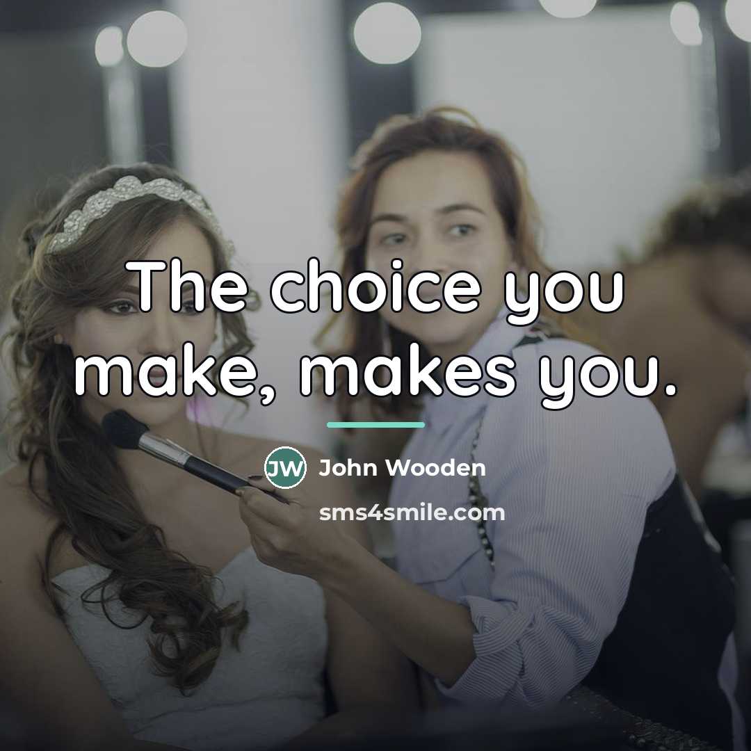 “The choice you make, makes you.…” quote by John Wooden