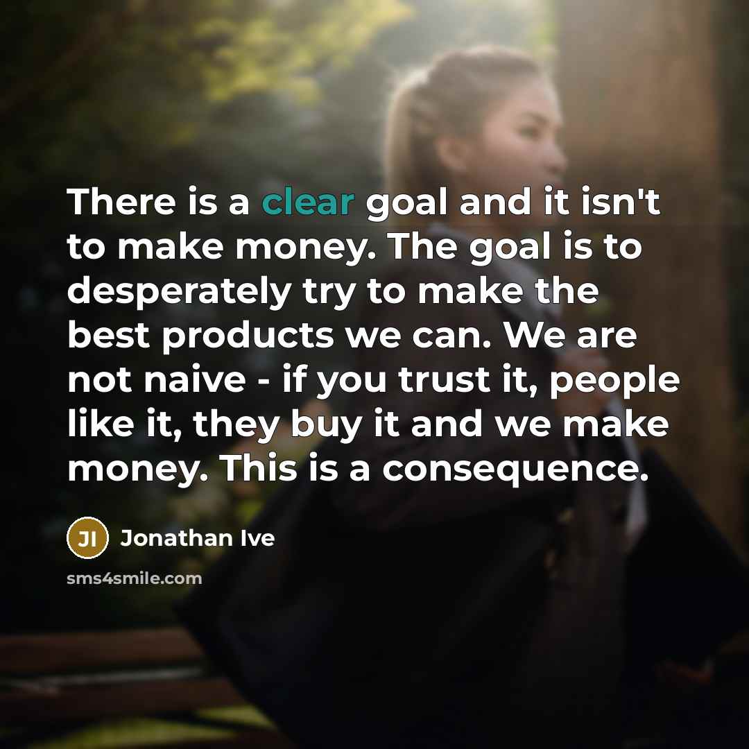 “There is a clear goal and it isn't to make…” quote by Jonathan Ive