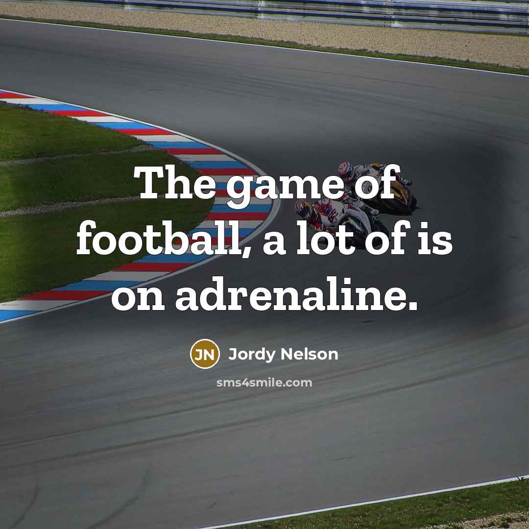 “The game of football, a lot of is on adrenaline.…” quote by Jordy Nelson