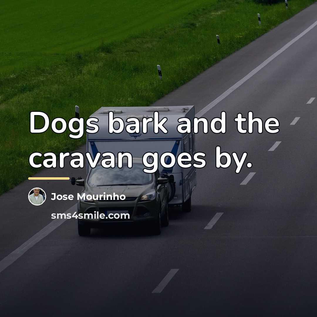 “Dogs bark and the caravan goes by.…” quote by Jose Mourinho