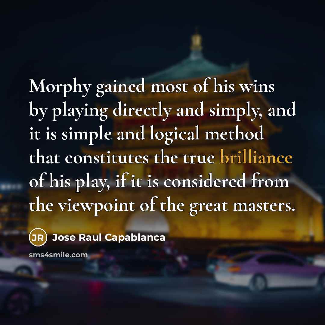 “Morphy gained most of his wins by playing directly and…” quote by Jose Raul Capablanca