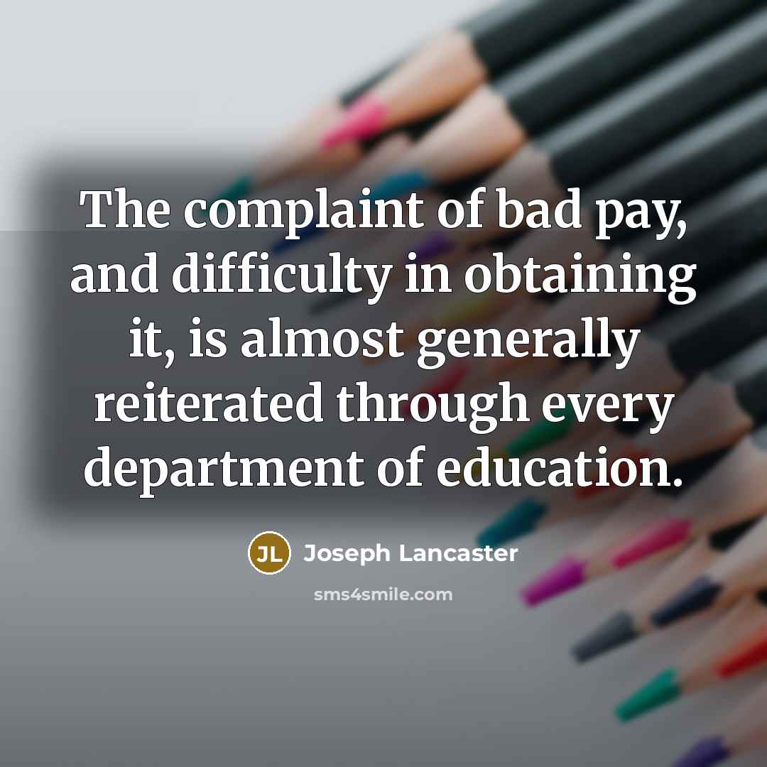 “The complaint of bad pay, and difficulty in obtaining it,…” quote by Joseph Lancaster