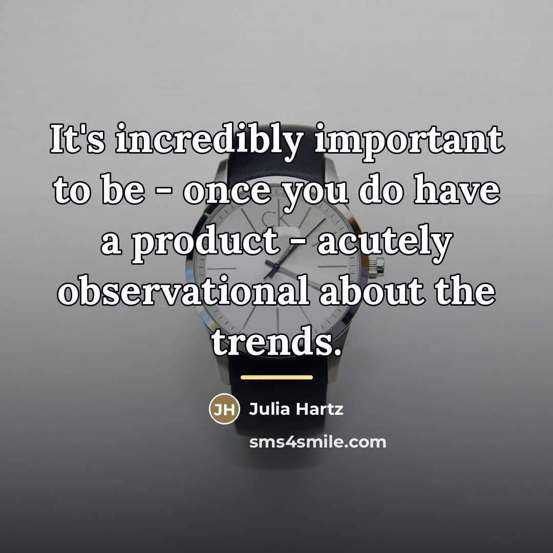 “It's incredibly important to be - once you do have…” quote by Julia Hartz