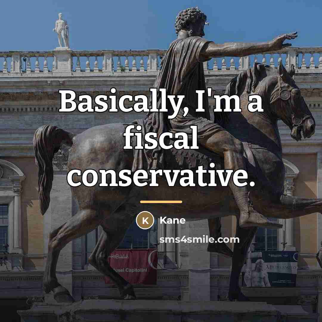 “Basically, I'm a fiscal conservative.…” quote by Kane
