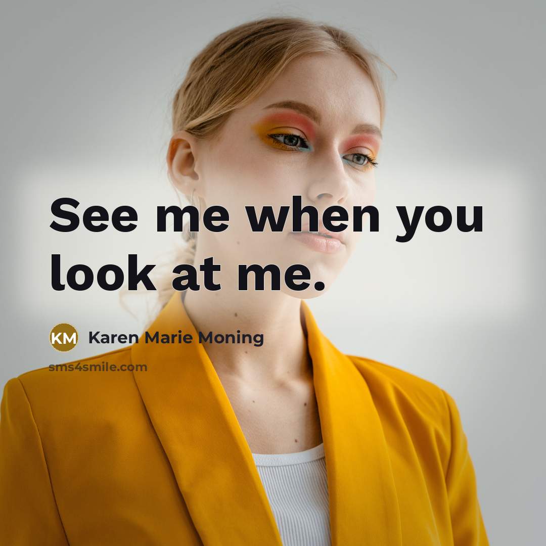 “See me when you look at me.…” quote by Karen Marie Moning