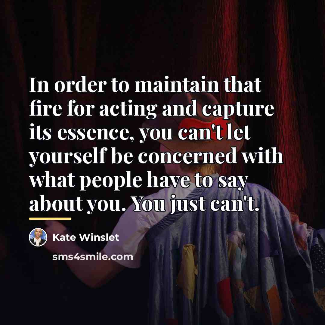 “In order to maintain that fire for acting and capture…” quote by Kate Winslet