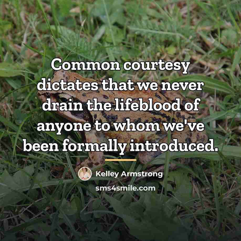 “Common courtesy dictates that we never drain the lifeblood of…” quote by Kelley Armstrong