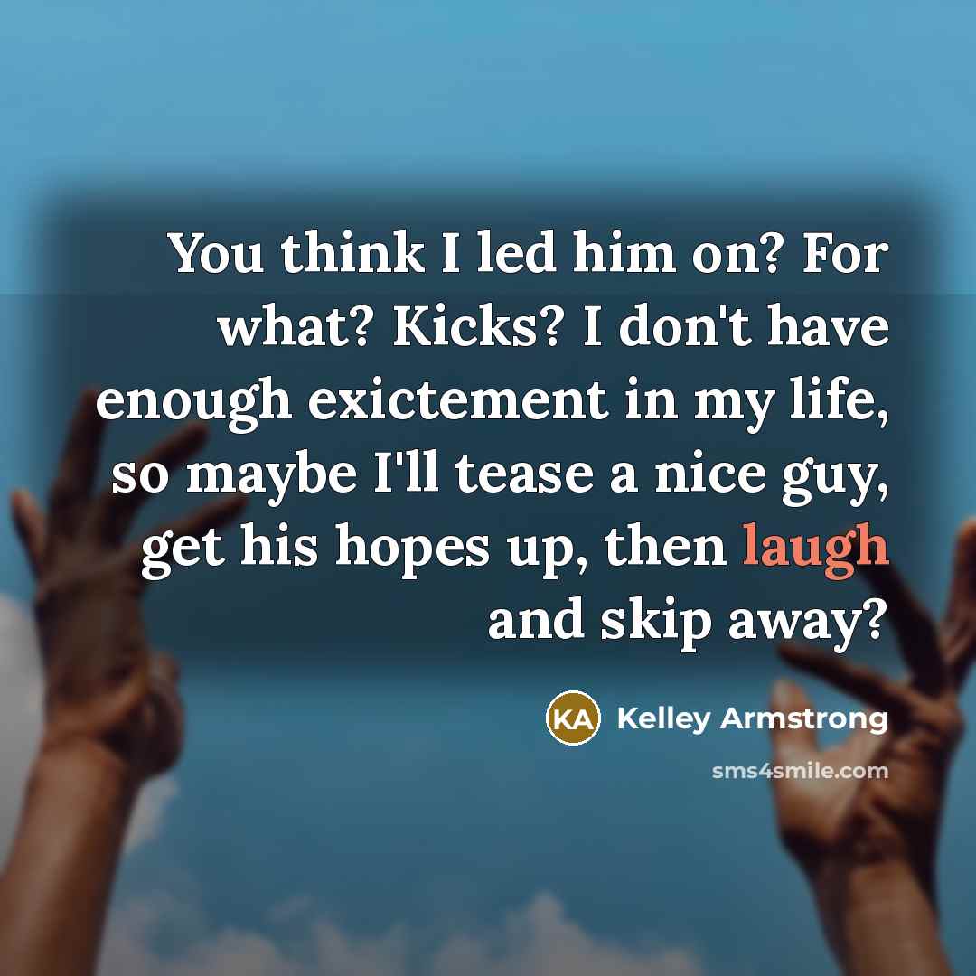“You think I led him on? For what? Kicks? I…” quote by Kelley Armstrong