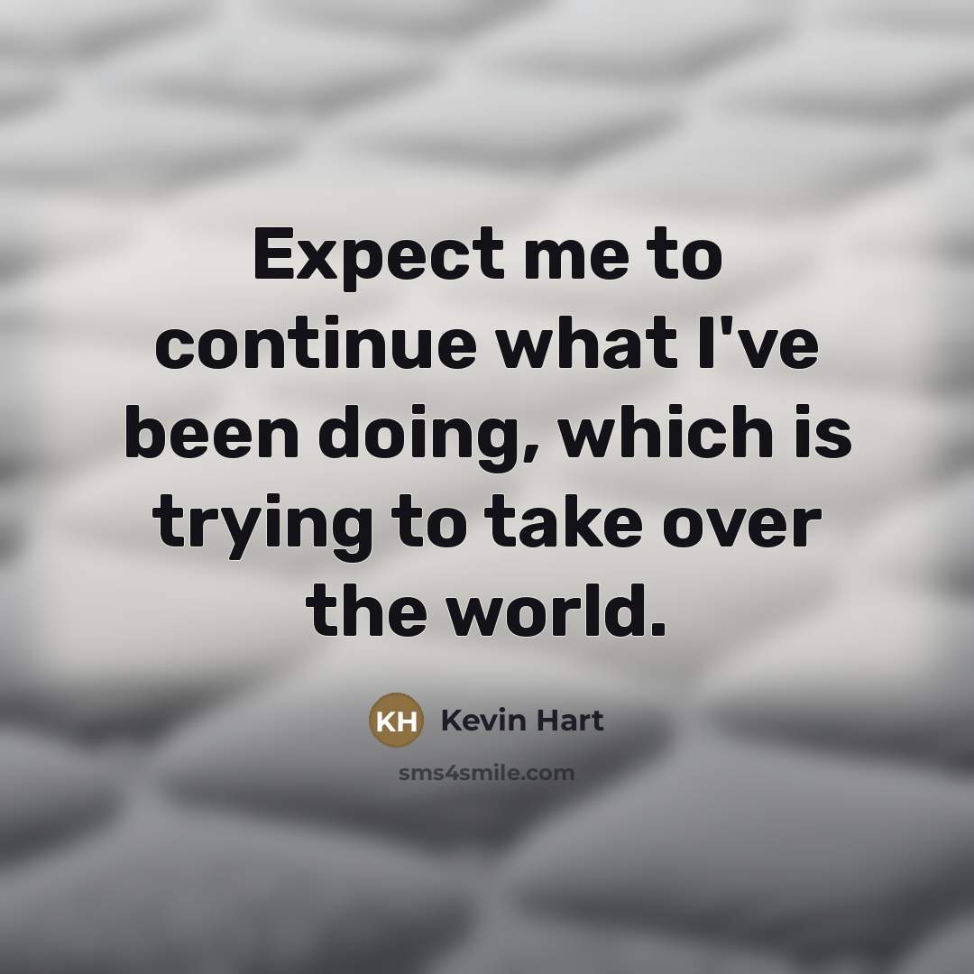 “Expect me to continue what I've been doing, which is…” quote by Kevin Hart