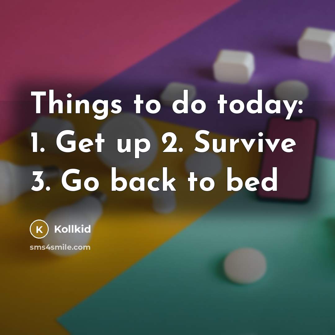 “Things to do today: 1. Get up 2. Survive 3.…” quote by Kollkid