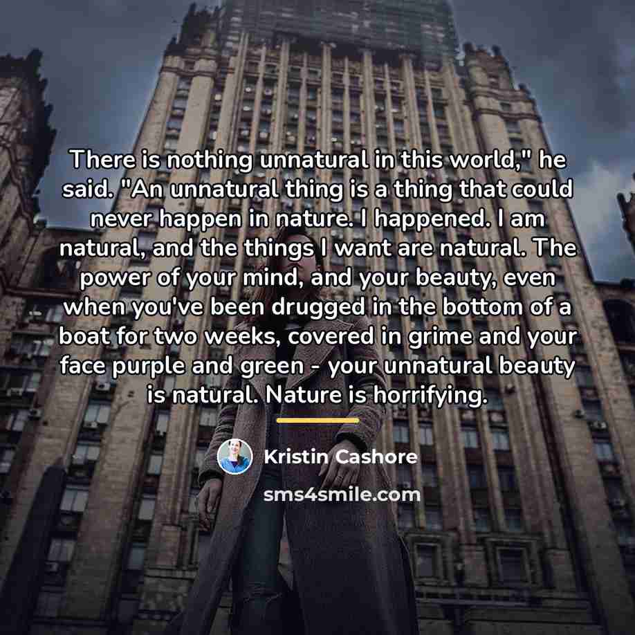 “There is nothing unnatural in this world," he said. "An…” quote by Kristin Cashore