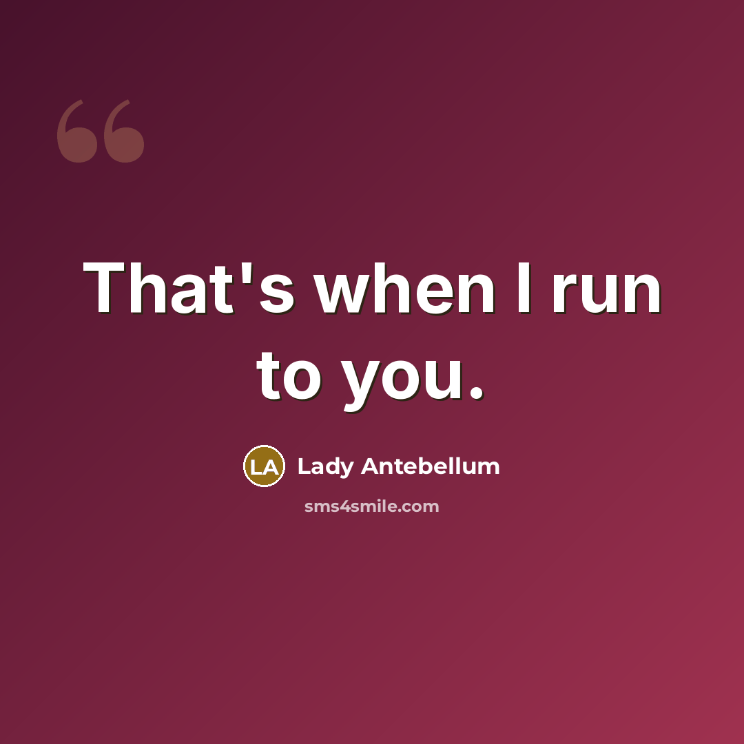 “That's when I run to you.…” quote by Lady Antebellum