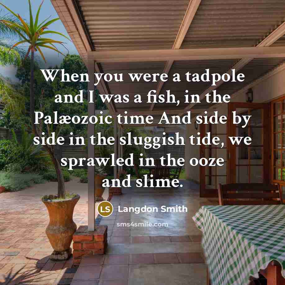 “When you were a tadpole and I was a fish,…” quote by Langdon Smith