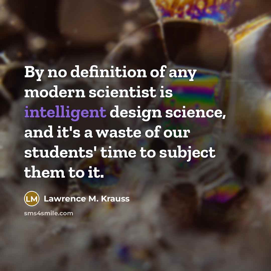 “By no definition of any modern scientist is intelligent design…” quote by Lawrence M. Krauss