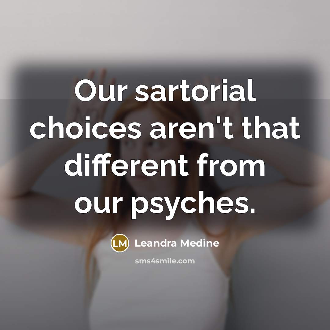 “Our sartorial choices aren't that different from our psyches.…” quote by Leandra Medine