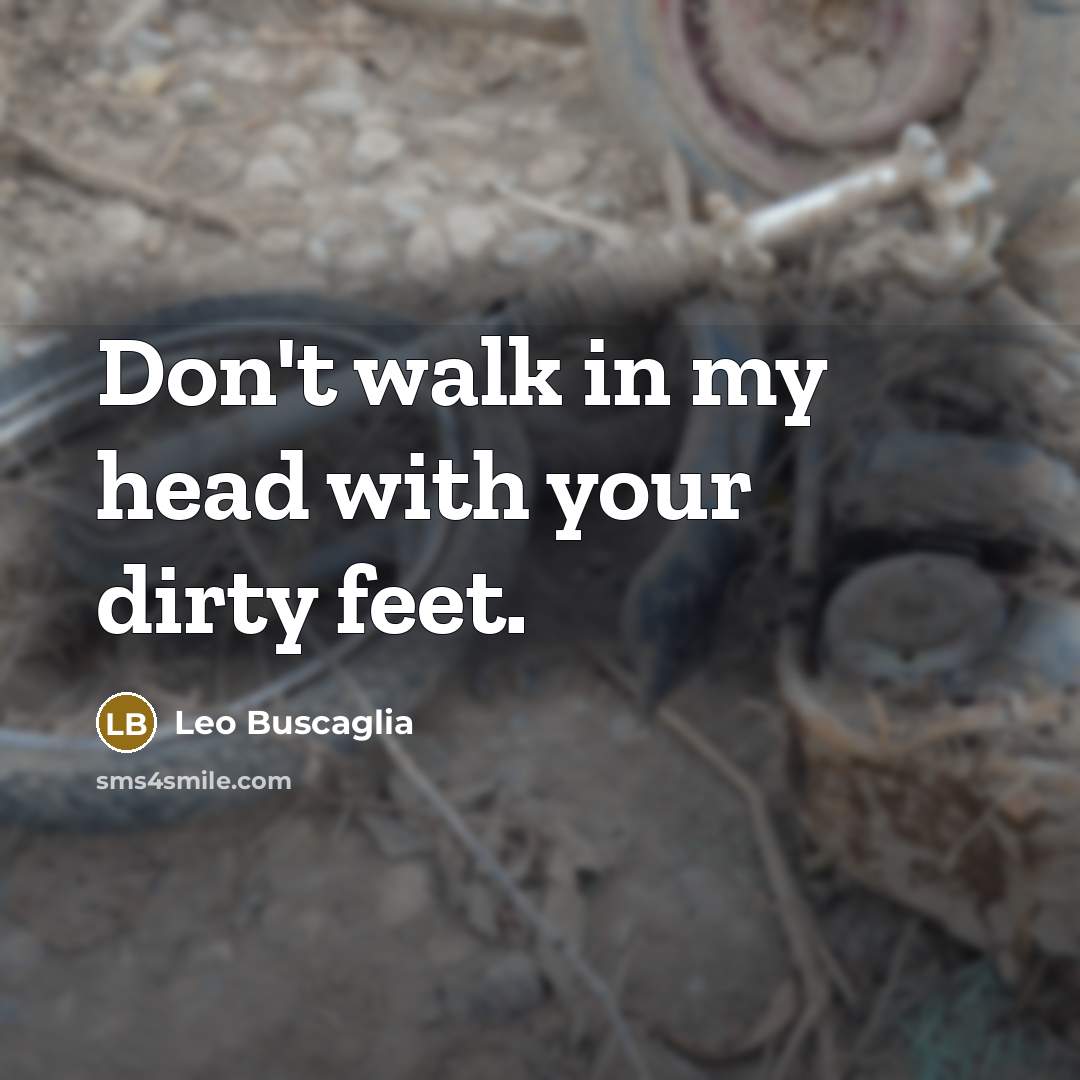 “Don't walk in my head with your dirty feet.…” quote by Leo Buscaglia