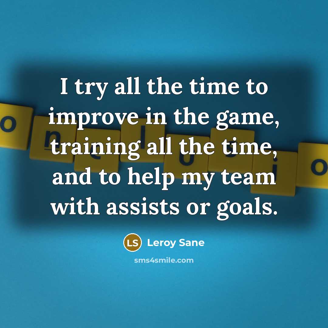 “I try all the time to improve in the game,…” quote by Leroy Sane