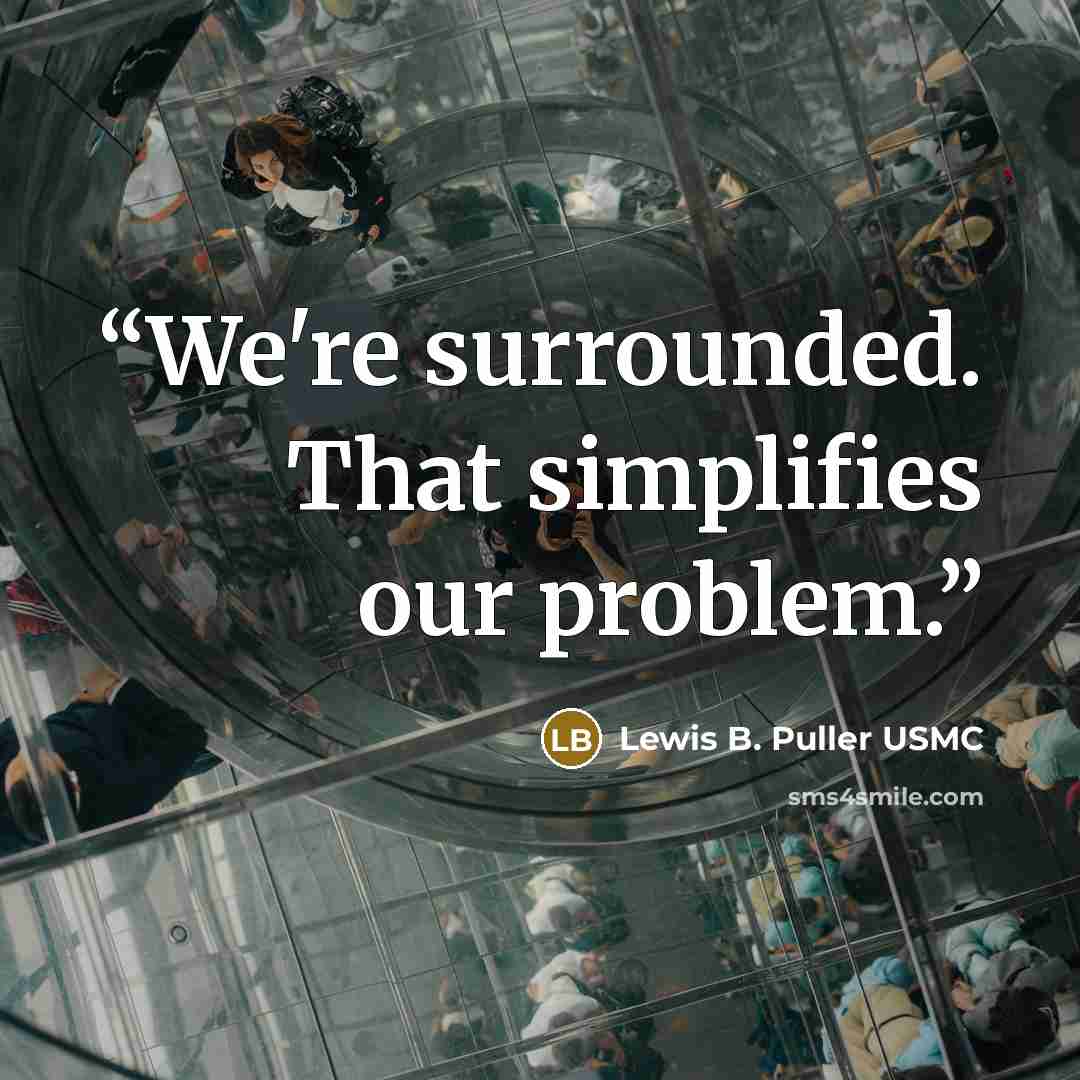 “We're surrounded. That simplifies our problem.” quote by Lewis B. Puller USMC