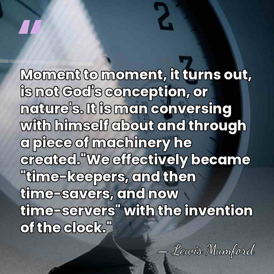 Moment to moment, it turns out, is not God's conception, or nature's.&hellip; - Lewis Mumford