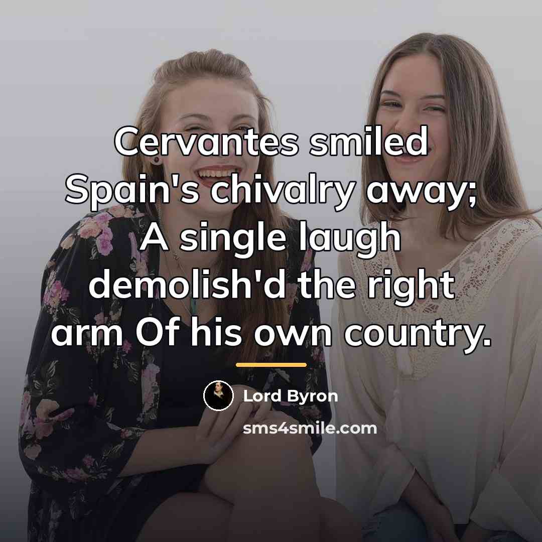 “Cervantes smiled Spain's chivalry away; A single laugh demolish'd the…” quote by Lord Byron