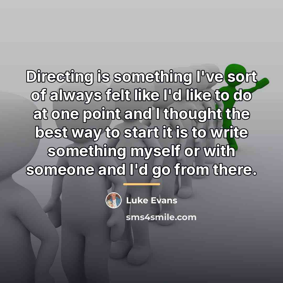 “Directing is something I've sort of always felt like I'd…” quote by Luke Evans