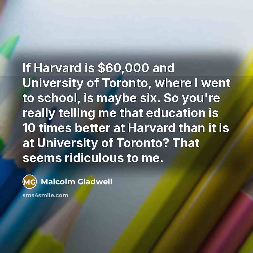 “If Harvard is $60,000 and University of Toronto, where I…” quote by Malcolm Gladwell