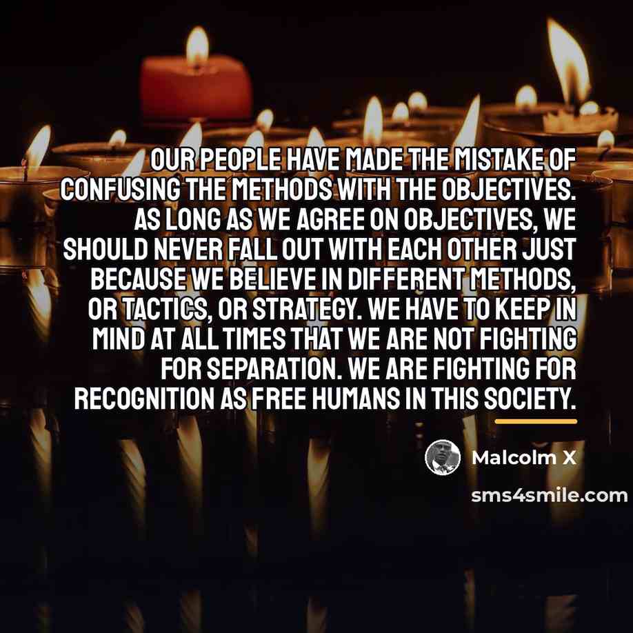 “Our people have made the mistake of confusing the methods…” quote by Malcolm X