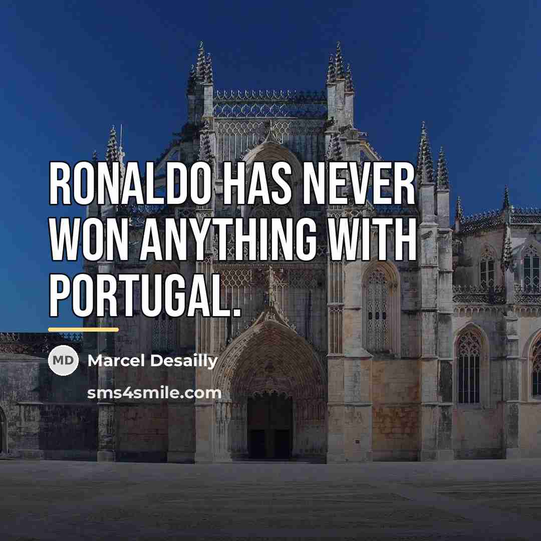 “Ronaldo has never won anything with Portugal.…” quote by Marcel Desailly