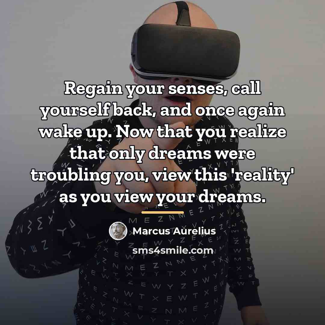 “Regain your senses, call yourself back, and once again wake…” quote by Marcus Aurelius