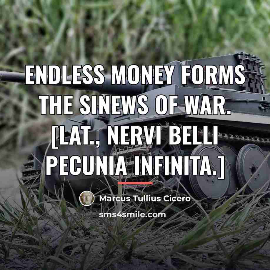 “Endless money forms the sinews of war. [Lat., Nervi belli…” quote by Marcus Tullius Cicero