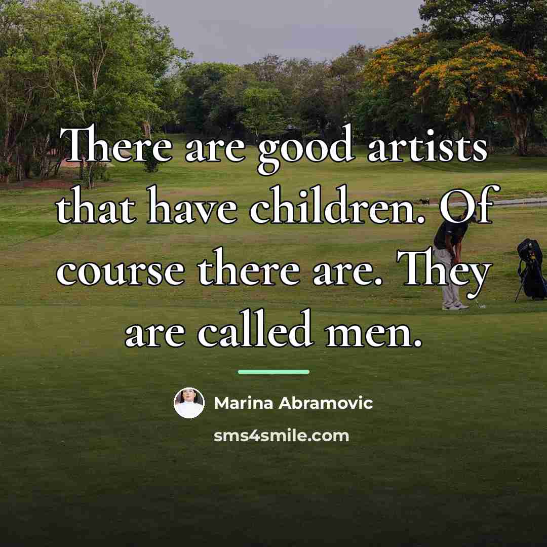 “There are good artists that have children. Of course there…” quote by Marina Abramovic