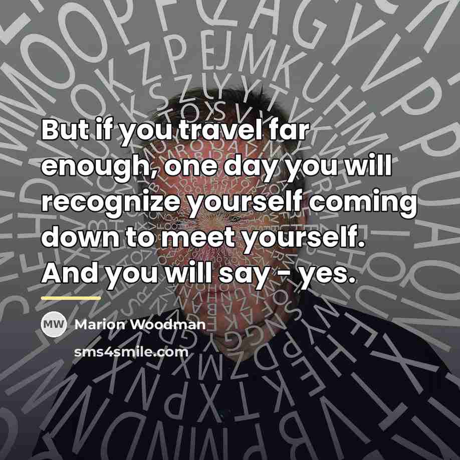 “But if you travel far enough, one day you will…” quote by Marion Woodman