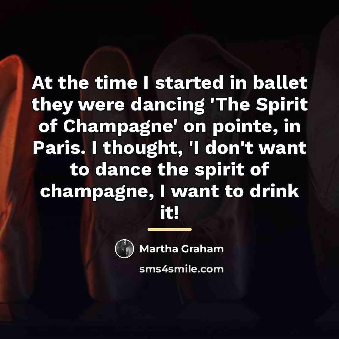 “At the time I started in ballet they were dancing…” quote by Martha Graham