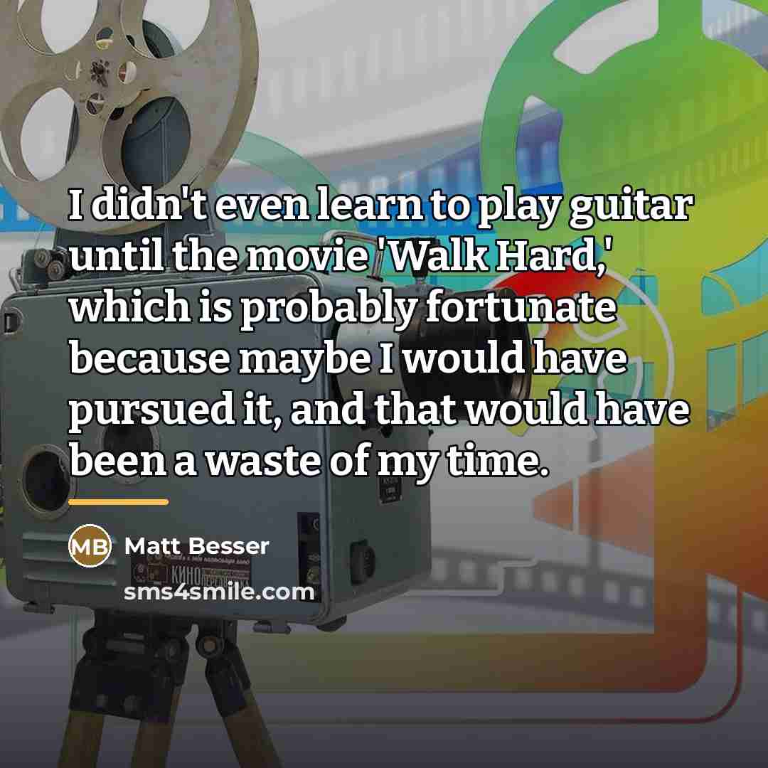 “I didn't even learn to play guitar until the movie…” quote by Matt Besser