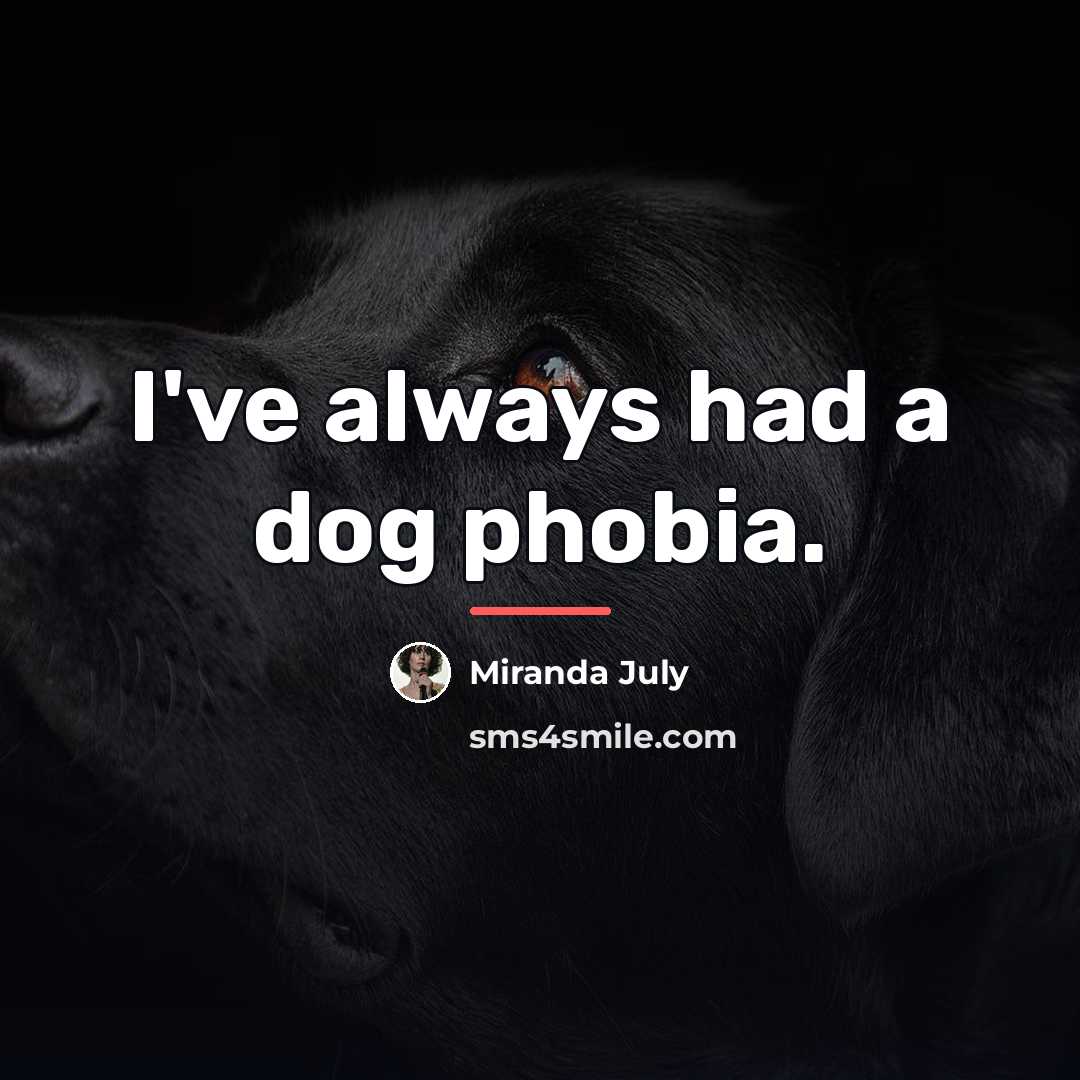 “I've always had a dog phobia.…” quote by Miranda July
