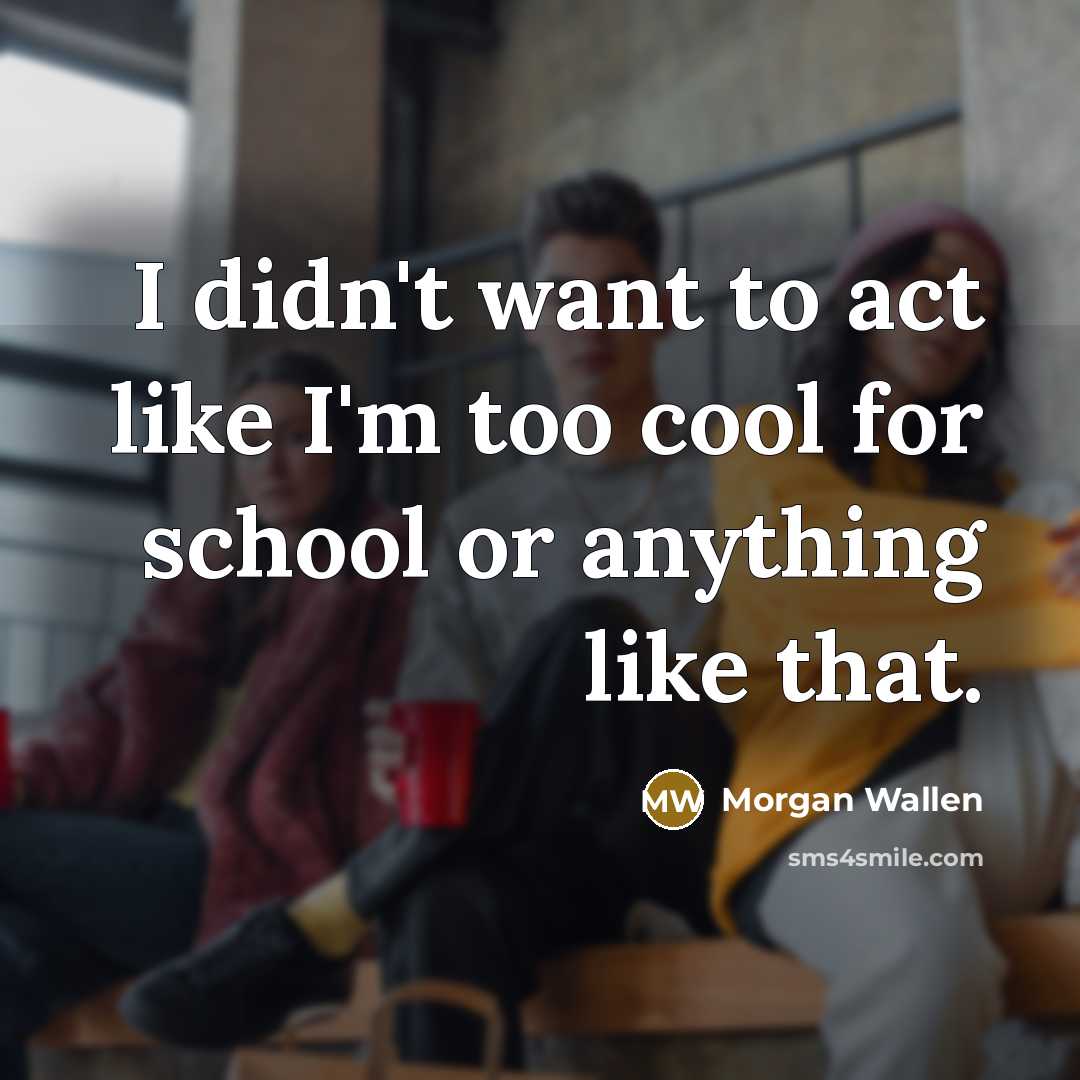 “I didn't want to act like I'm too cool for…” quote by Morgan Wallen
