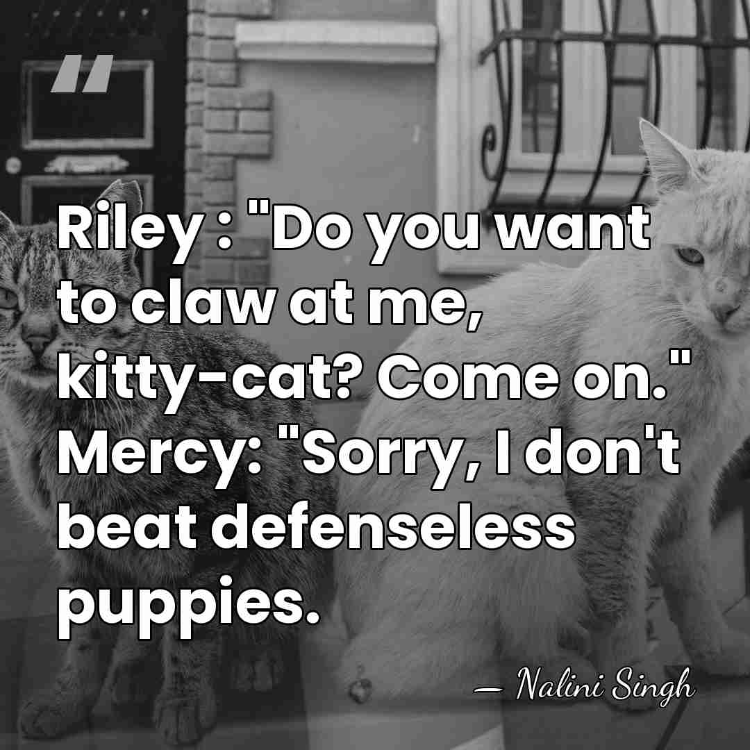 Riley : "Do you want to claw at me, kitty-cat? Come on."&hellip; - Nalini Singh