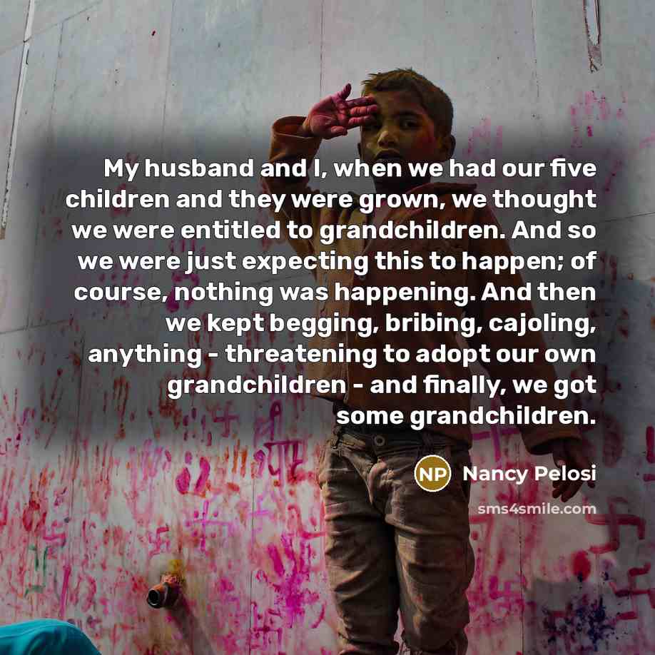 “My husband and I, when we had our five children…” quote by Nancy Pelosi