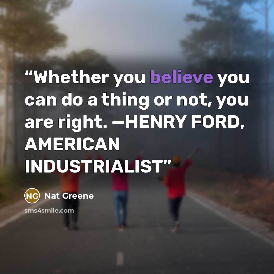 “Whether you believe you can do a thing or not, you are right. —HENRY FORD, AMERICAN INDUSTRIALIST” quote by Nat Greene