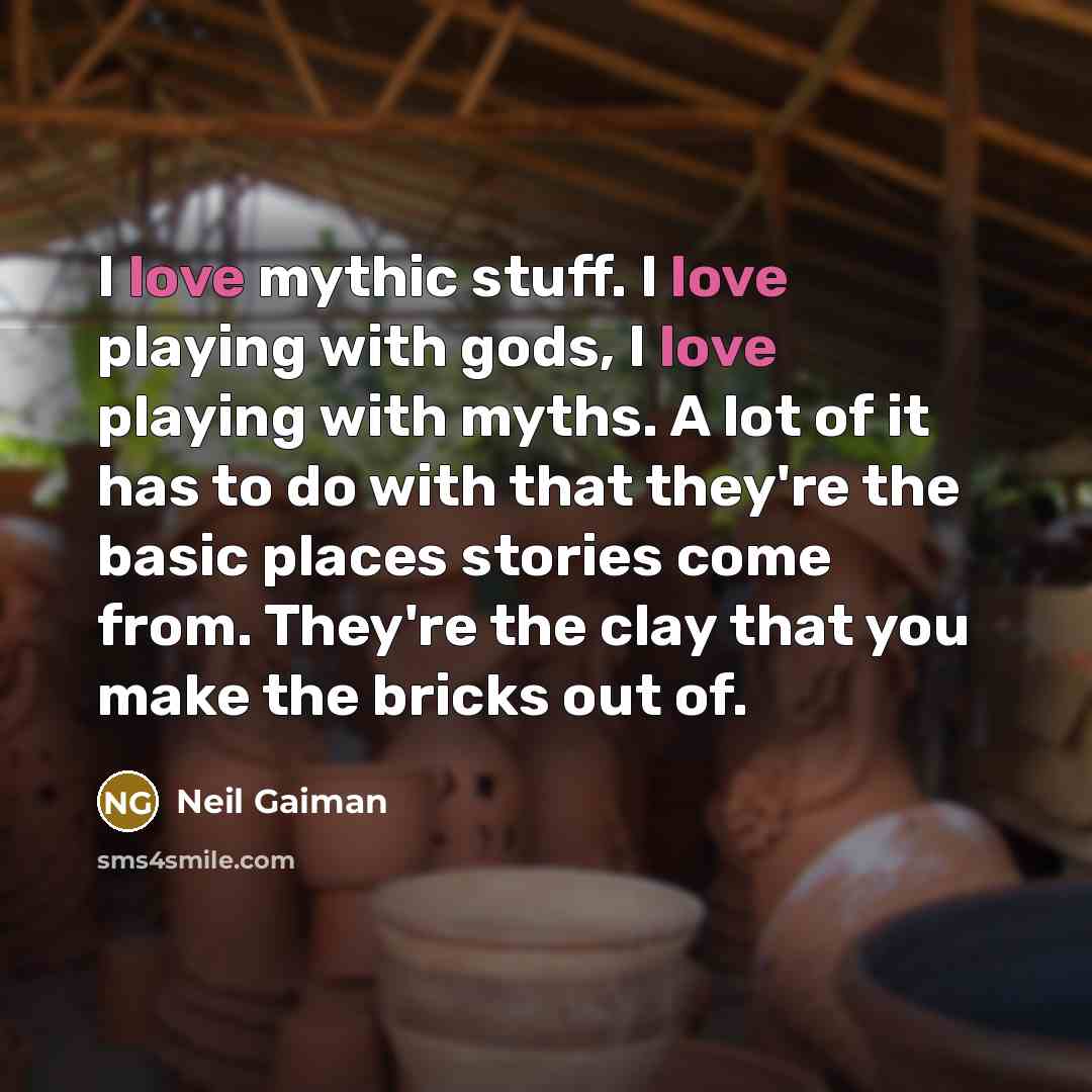 “I love mythic stuff. I love playing with gods, I…” quote by Neil Gaiman