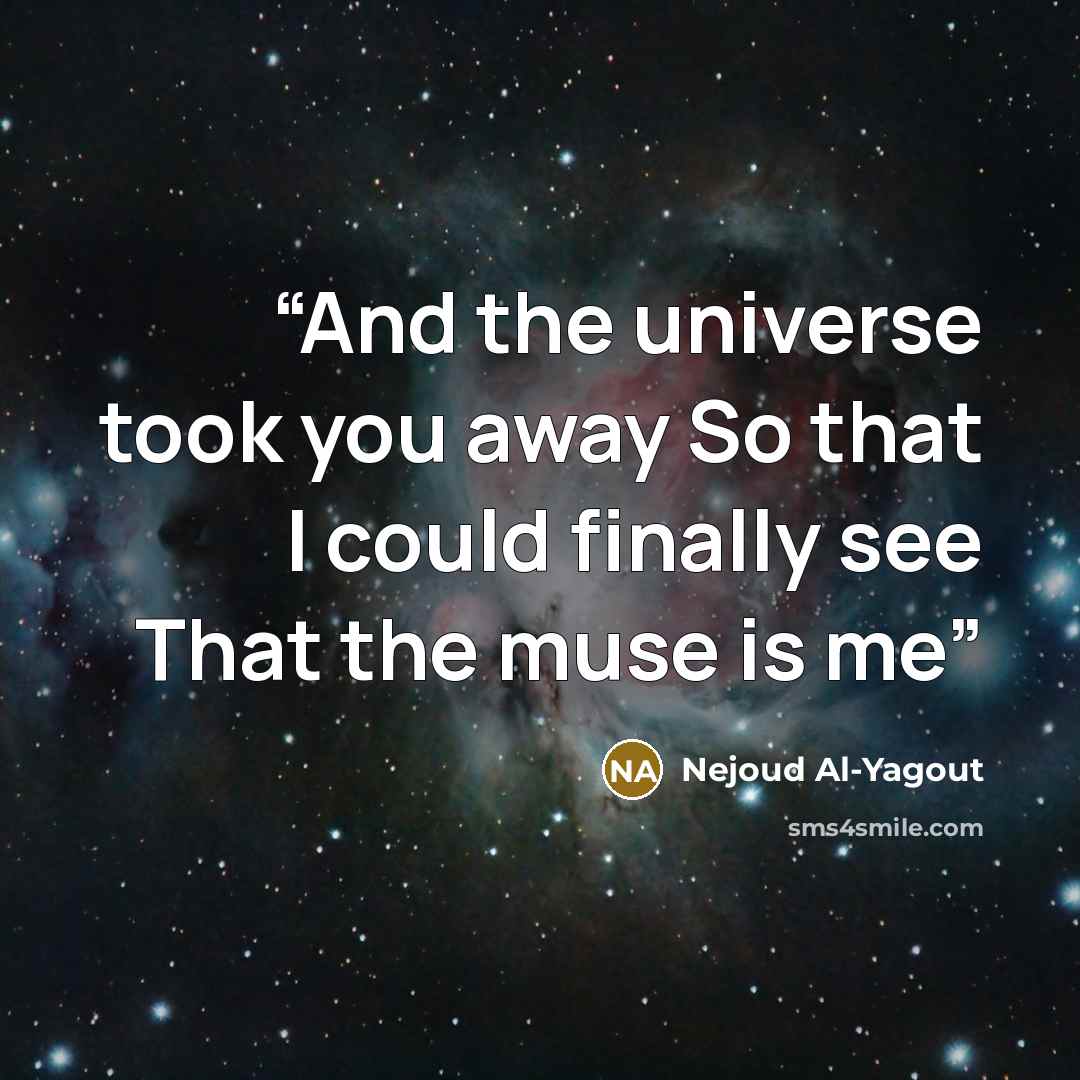 “And the universe took you away So that I could finally see That the muse is me” quote by Nejoud Al-Yagout