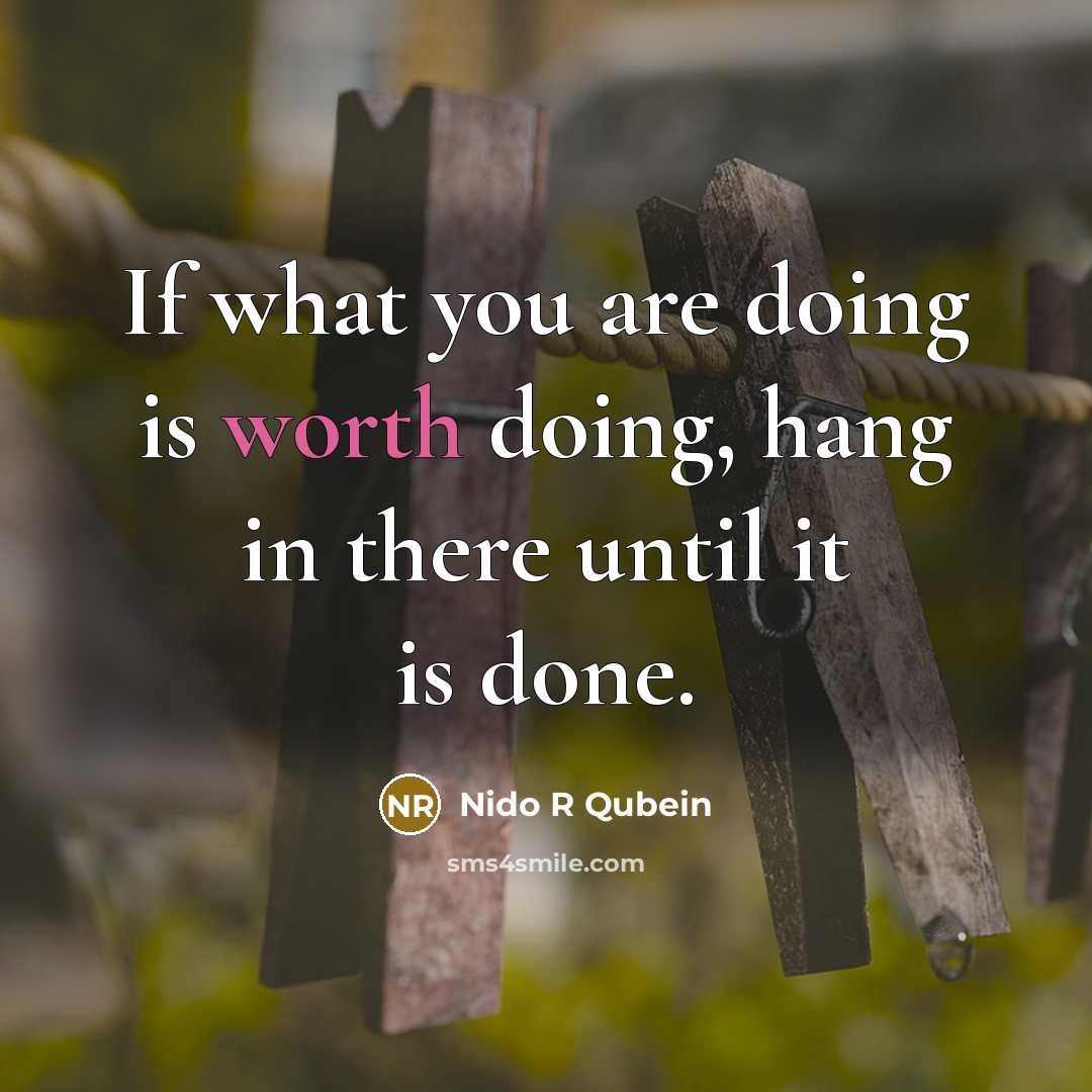 “If what you are doing is worth doing, hang in…” quote by Nido R Qubein