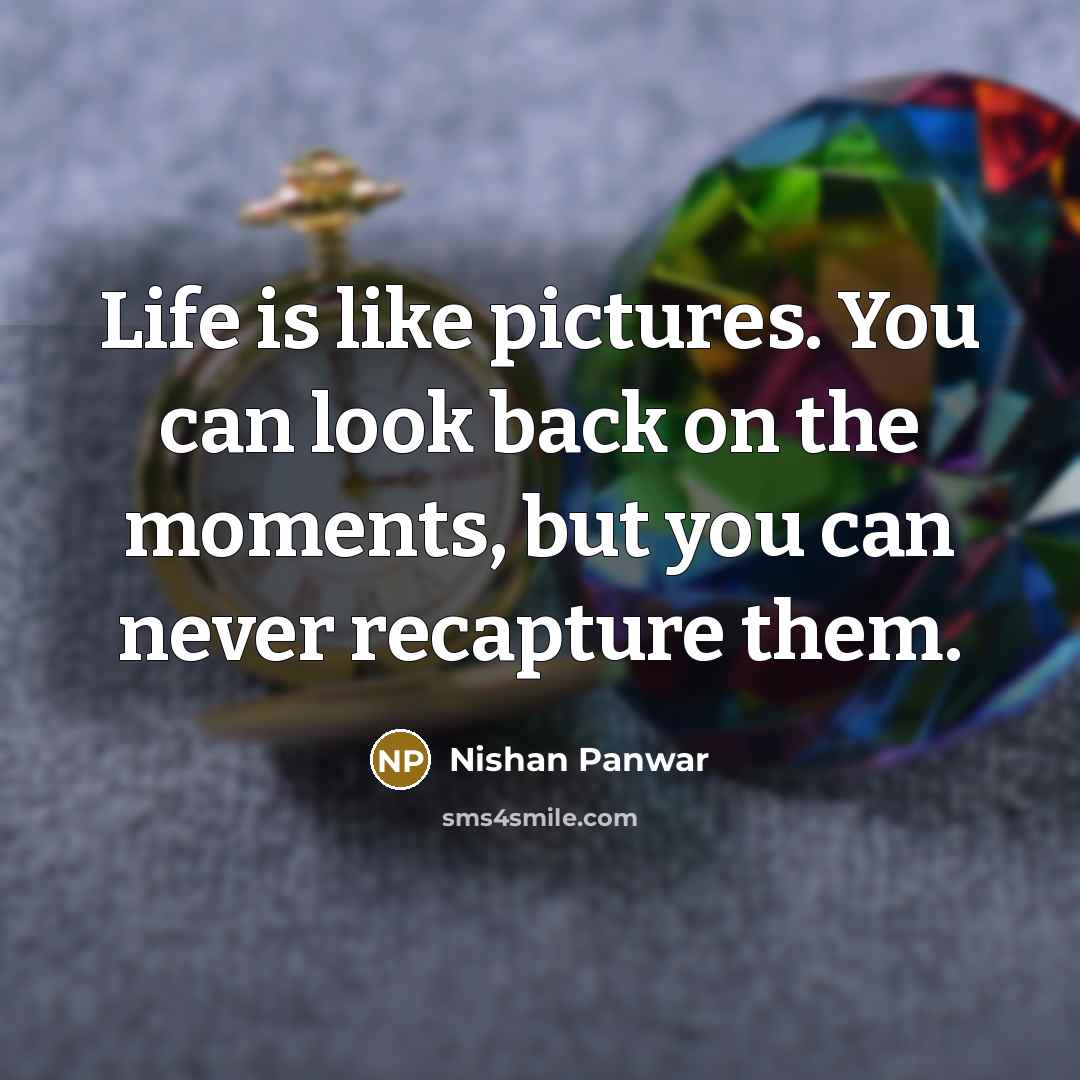 “Life is like pictures. You can look back on the…” quote by Nishan Panwar
